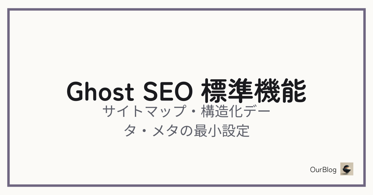 GhostのSEO標準機能を使い倒す——サイトマップ・構造化データ・メタタグの最小設定